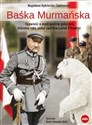Baśka Murmańska Opowieść o niedźwiedziu polarnym, któremu rękę podał sam Marszałek Piłsudski chicago polish bookstore
