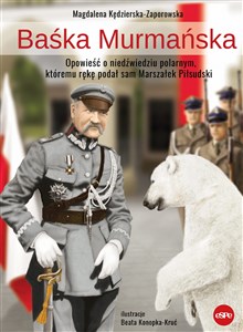 Baśka Murmańska Opowieść o niedźwiedziu polarnym, któremu rękę podał sam Marszałek Piłsudski chicago polish bookstore