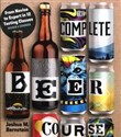 Complete Beer Course From Novice to Expert in Twelve Tasting Classes - Joshua M. Bernstein