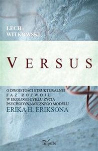 VERSUS O dwoistości strukturalnej faz rozwoju w ekologii cyklu życia psychodynamicznego modelu Erika H. Eri - Polish Bookstore USA