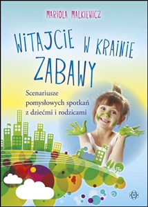 Witajcie w krainie zabawy Scenariusze pomysłowych spotkań z dziećmi i rodzicami - Polish Bookstore USA