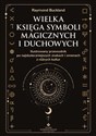 Wielka księga symboli magicznych i duchowych Ilustrowany przewodnik po najskuteczniejszych znakach i omenach z różnych kultur  