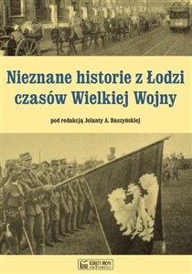 Nieznane historie z Łodzi czasów Wielkiej Wojny 