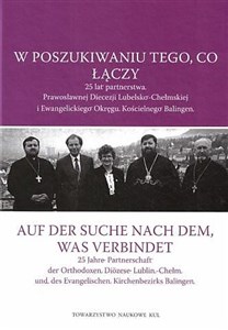 W poszukiwaniu tego, co łączy. 25 lat partnerstwa Prawosławnej Diecezji Lubelsko-Chełmskiej i Ewangelickiego Okręgu Kościelnego Balingen  - Polish Bookstore USA