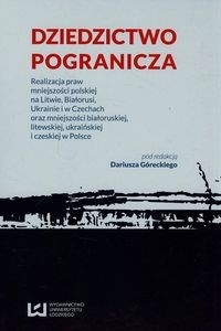 Dziedzictwo pogranicza Realizacja praw mniejszości polskiej na Litwie, Białorusi, Ukrainie i w Czechach oraz mniejszości białoruskiej, litewskiej, ukraińskiej i czeskiej w Polsce polish books in canada