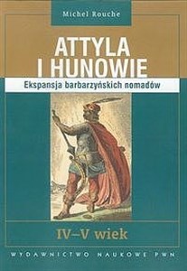 Attyla i Hunowie Ekspansja barbarzyńskich nomadów. IV - V wiek Bookshop