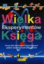 Wielka księga eksperymentów Ponad 200 doświadczeń pozwalających zgłębić tajemnice nauki przy zabawie  