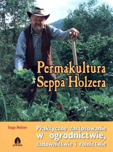 Permakultura Seppa Holzera Praktyczne zastosowanie w ogrodnictwie, sadownictwie i rolnictwie bookstore