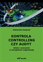 Kontrola controlling czy audyt. Istota i znaczenie w zarządzaniu organizacją  