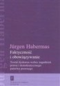 Faktyczność i obowiązywanie Teoria dyskursu wobec zagadnień prawa i demokratycznego państwa prawnego - Jurgen Habermas