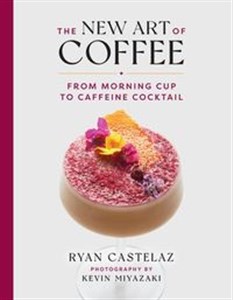 New Art Of Coffee From Morning Cup to Caffeine Cocktail  