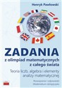 Zadania z olimpiad matematycznych z całego świata Teoria liczb, algebra i elementy analizy matematycznej - Henryk Pawłowski