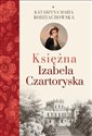 Księżna Izabela Czartoryska  - Katarzyna Maria Bodziachowska