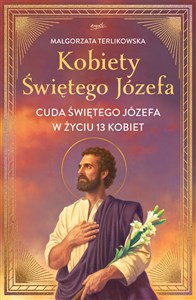 Kobiety Świętego Józefa. Cuda świętego Józefa w życiu 13 kobiet  buy polish books in Usa