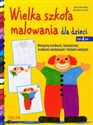 Wielka szkoła malowania dla dzieci od 4 lat Malujemy kredkami flamastrami kredkami woskowymi i farbami wodnymi  