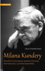 Milana Kundery filozoficzna koncepcja postawy lirycznej, dramatycznej i powieściopisarskiej Polish Books Canada