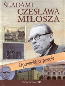 Śladami Czesława Miłosza Opowieśc o poecie  