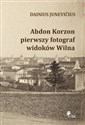 Abdon Korzon — pierwszy fotograf widoków Wilna Abdon Korzon — pierwszy fotograf widoków Wilna  