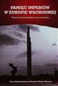 Pamięć imperiów w Europie Wschodniej Teoretyczne konteksty i porównania Polish bookstore