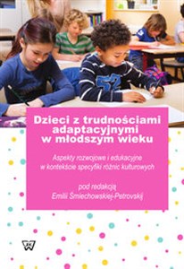 Dzieci z trudnościami adaptacyjnymi w młodszym wieku Aspekty rozwojowe i edukacyjne w kontekście specyfiki różnic kulturowych chicago polish bookstore