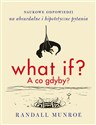 What if? A co gdyby? Naukowe odpowiedzi na absurdalne i hipotetyczne pytania - Randall Munroe
