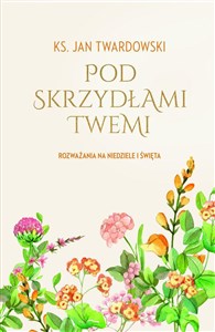 Pod skrzydłami Twemi Rozważania na niedziele i święta  