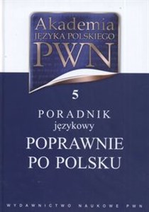 Akademia Języka Polskiego PWN Tom 5 Poradnik językowy Poprawnie po polsku  polish books in canada
