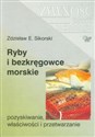 Ryby i bezkręgowce morskie pozyskiwanie właściwości i przetwarzanie - Zdzisław E. Sikorski