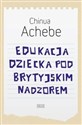Edukacja dziecka pod brytyjskim nadzorem - Chinua Achebe buy polish books in Usa