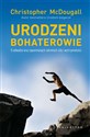 Urodzeni bohaterowie O odwadze oraz zapomnianych sekretach siły i wytrzymałości  