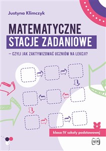 Matematyczne stacje zadaniowe Klasa IV Czyli jak zaktywizować uczniów na lekcji? Polish Books Canada