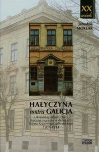 Hałyczyna contra Galicja Ukraińskie szkolnictwo średnie i wyższe w debatach Sejmu Krajowego galicyjskiego 1907-1914 to buy in USA