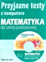 Przyjazne testy z komputera Matematyka 5/6/7/8 Szkoła podstawowa - Agnieszka Kraszewska