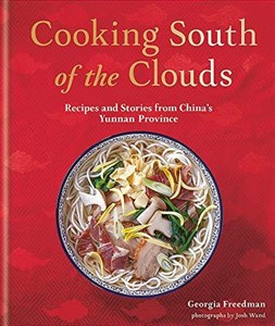 Cooking South of the Clouds Recipes and Stories from China's Yunnan Province  