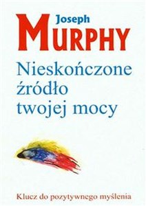 Nieskończone źródło twojej mocy Klucz do pozytywnego myślenia Bookshop