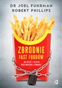 Zbrodnie fast foodów Jak wyjść z pułapki przetworzonej żywności - Joel Fuhrman, Robert B. Phillips