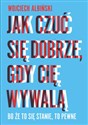 Jak czuć się dobrze, gdy cię wywalą Bo że to się stanie, to pewne Polish Books Canada