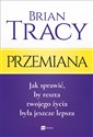 Przemiana Jak sprawić, by reszta twojego życia była jeszcze lepsza - Brian Tracy