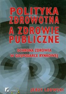 Polityka zdrowotna a zdrowie publiczne Ochrona zdrowia w gospodarce rynkowej books in polish