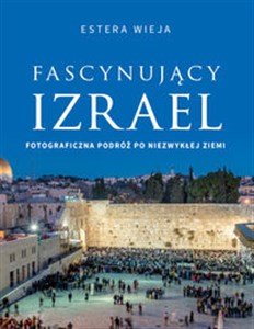 Fascynujący Izrael Fotograficzna podróż po niezwykłej ziemi Bookshop