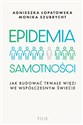 Epidemia samotności Jak budować trwałe więzi we współczesnym świecie - Agnieszka Łopatowska, Monika Szubrycht bookstore