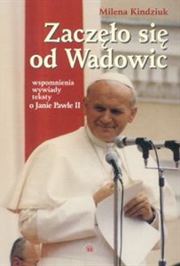 Zaczęło się od Wadowic Wspomnienia, wywiady, teksty o Janie Pawle II Canada Bookstore