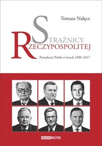 Strażnicy Rzeczypospolitej Prezydenci Polski w latach 1989-2017 buy polish books in Usa