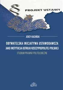 Obywatelska inicjatywa ustawodawcza jako instytucja ustroju Rzeczypospolitej Polskiej. Studium prawno-politologiczne books in polish