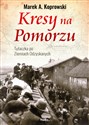 Kresy na Pomorzu Tułaczka pod Ziemiach Odzyskanych - Marek A. Koprowski