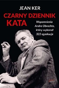 Czarny dziennik kata Wspomnienia Andre Obrechta, który wykonał 322 egzekucje. in polish