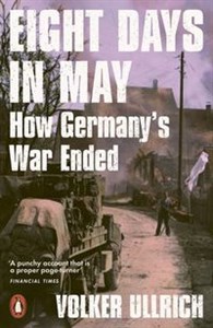 Eight Days in May How Germany's War Ended Polish Books Canada