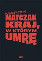 Kraj, w którym umrę - Marcin Matczak