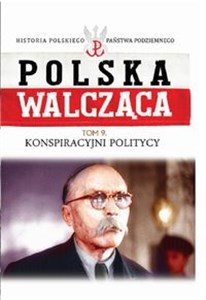 Polska walcząca Tom 9 Konspiracyjni politycy  