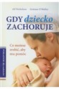 Gdy dziecko zachoruje Poradnik dla rodziców Co możesz zrobić, aby mu pomóc Polish bookstore